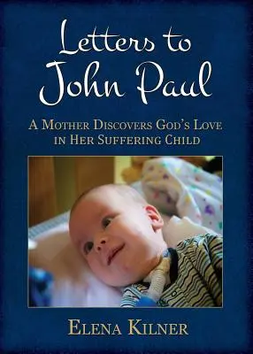 Cartas a Juan Pablo II: Una madre descubre el amor de Dios en su hijo que sufre - Letters to John Paul: A Mother Discovers God's Love in Her Suffering Child