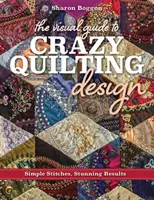 La Guía Visual del Diseño de Crazy Quilting: Puntadas sencillas, resultados asombrosos - The Visual Guide to Crazy Quilting Design: Simple Stitches, Stunning Results