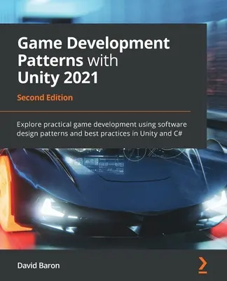 Game Development Patterns with Unity 2021 - Segunda edición: Explore el desarrollo práctico de juegos utilizando patrones de diseño de software y las mejores prácticas en Unity. - Game Development Patterns with Unity 2021 - Second Edition: Explore practical game development using software design patterns and best practices in Un