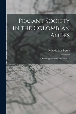 La Sociedad Campesina en los Andes Colombianos: Un Estudio Sociológico de Saucío. -- - Peasant Society in the Colombian Andes: a Sociological Study of Saucío. --