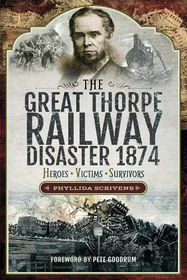 El gran desastre ferroviario de Thorpe 1874: Héroes, víctimas, supervivientes - The Great Thorpe Railway Disaster 1874: Heroes, Victims, Survivors