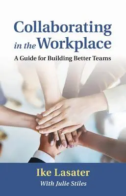 Colaborar en el lugar de trabajo: Guía para construir mejores equipos - Collaborating in the Workplace: A Guide for Building Better Teams