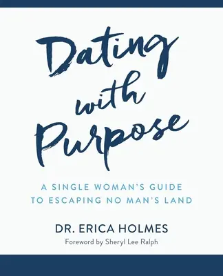 Citas con propósito: Guía de la mujer soltera para escapar de la tierra de nadie - Dating with Purpose: A Single Woman's Guide to Escaping No Man's Land