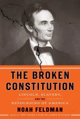 La Constitución rota: Lincoln, la esclavitud y la refundación de Estados Unidos - The Broken Constitution: Lincoln, Slavery, and the Refounding of America