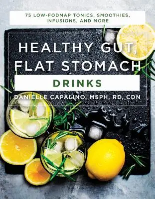 Bebidas para un intestino sano y un vientre plano: 75 tónicos, batidos, infusiones y mucho más bajos en fodmap - Healthy Gut, Flat Stomach Drinks: 75 Low-Fodmap Tonics, Smoothies, Infusions, and More