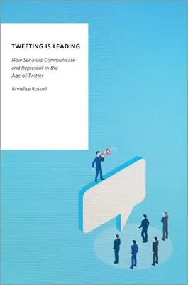 Twittear es liderar: Cómo se comunican y representan los senadores en la era de Twitter - Tweeting Is Leading: How Senators Communicate and Represent in the Age of Twitter