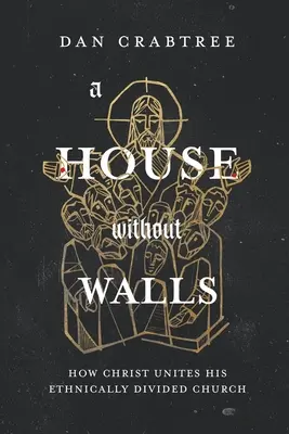Una casa sin muros: Cómo Cristo une a su Iglesia étnicamente dividida - A House Without Walls: How Christ Unites His Ethnically Divided Church