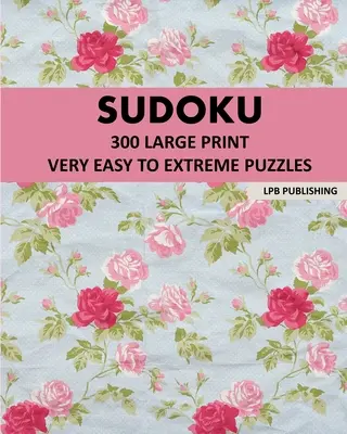 Sudoku: 300 rompecabezas en letra grande de muy fácil a extremo - Sudoku: 300 Large Print Very Easy To Extreme Puzzles