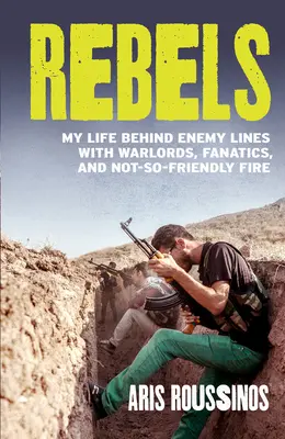 Rebeldes: Mi vida tras las líneas enemigas con caudillos, fanáticos y fuego no tan amistoso - Rebels: My Life Behind Enemy Lines with Warlords, Fanatics and Not-So-Friendly Fire