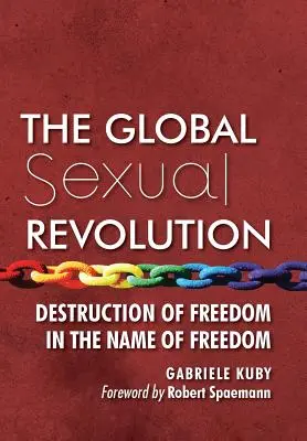 La revolución sexual global: Destrucción de la libertad en nombre de la libertad - The Global Sexual Revolution: Destruction of Freedom in the Name of Freedom