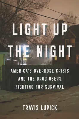 Ilumina la noche: La crisis de las sobredosis en Estados Unidos y los consumidores de drogas que luchan por sobrevivir - Light Up the Night: America's Overdose Crisis and the Drug Users Fighting for Survival