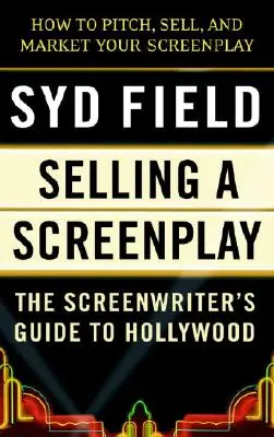 Vender un guión: Guía del guionista para Hollywood - Selling a Screenplay: The Screenwriter's Guide to Hollywood