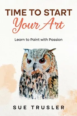 Es hora de iniciarse en el arte Aprende a pintar con pasión - Time to start your art: Learn to paint with passion