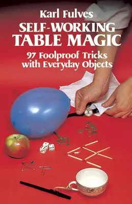 Magia de mesa autodidacta: 97 trucos infalibles con objetos cotidianos - Self-Working Table Magic: 97 Foolproof Tricks with Everyday Objects