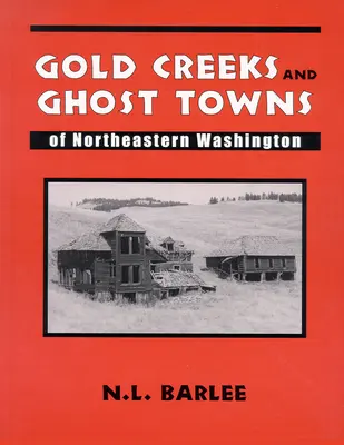 Gold Creeks and Ghost Towns: del noreste de Washington - Gold Creeks and Ghost Towns: of Northeastern Washington