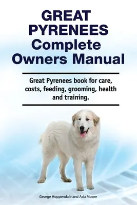 Gran Pirineo Manual del Propietario. Libro de cuidados, costes, alimentación, peluquería, salud y adiestramiento del Gran Pirineo. - Great Pyrenees Complete Owners Manual. Great Pyrenees book for care, costs, feeding, grooming, health and training.