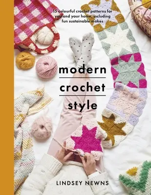 Modern Crochet Style: 15 coloridos patrones de ganchillo para ti y para tu casa, incluyendo divertidas manualidades sostenibles - Modern Crochet Style: 15 Colourful Crochet Patterns for You and Your Home, Including Fun Sustainable Makes