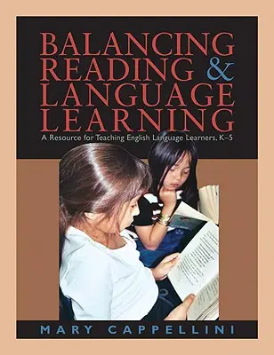 Equilibrio entre la lectura y el aprendizaje de idiomas: Un recurso para la enseñanza de estudiantes de inglés, K-5 - Balancing Reading & Language Learning: A Resource for Teaching English Language Learners, K-5