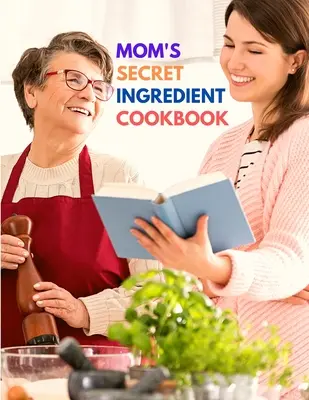 El libro de cocina de los ingredientes secretos de mamá: Recetas familiares favoritas - Mom's Secret Ingredient Cookbook: Favorite Family Recipes