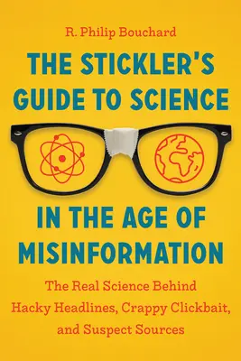Guía de la ciencia en la era de la desinformación: La verdadera ciencia tras los titulares engañosos, el clickbait cutre y las fuentes sospechosas - The Stickler's Guide to Science in the Age of Misinformation: The Real Science Behind Hacky Headlines, Crappy Clickbait, and Suspect Sources