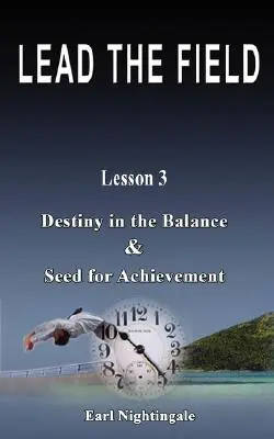 LEAD THE FIELD By Earl Nightingale - Lección 3: El Destino en la Balanza & Semilla para el Logro - LEAD THE FIELD By Earl Nightingale - Lesson 3: Destiny in the Balance & Seed for Achievement