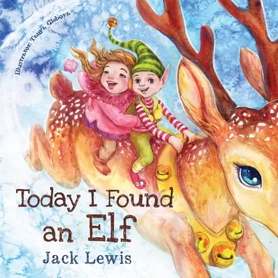 Hoy he encontrado un elfo: Un mágico cuento navideño infantil sobre la amistad y el poder de la imaginación - Today I Found an Elf: A magical children's Christmas story about friendship and the power of imagination