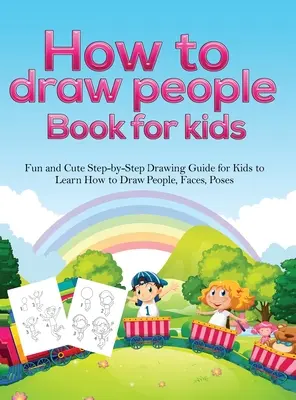 Cómo Dibujar Personas Libro Para Niños: Una guía de dibujo paso a paso divertida y bonita para que los niños aprendan a dibujar personas, caras y posturas. - How To Draw People Book For Kids: A Fun and Cute Step-by-Step Drawing Guide for Kids to Learn How to Draw People, Faces, Poses