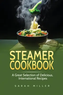 Libro de Cocina al Vapor: Una gran selección de deliciosas recetas internacionales - Steamer Cookbook: A Great Selection of Delicious, International Recipes