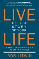 Vive la mejor historia de tu vida: Guía del campeón del mundo para un cambio duradero - Live the Best Story of Your Life: A World Champion's Guide to Lasting Change