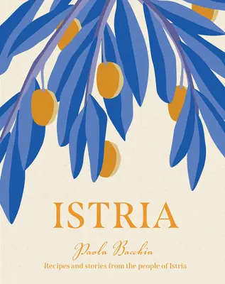 Istria: Recetas e historias del corazón oculto de Italia, Eslovenia y Croacia - Istria: Recipes and Stories from the Hidden Heart of Italy, Slovenia and Croatia