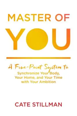 Amo de ti: Un sistema de cinco puntos para sincronizar tu cuerpo, tu hogar y tu tiempo con tu ambición - Master of You: A Five-Point System to Synchronize Your Body, Your Home, and Your Time with Your Ambition