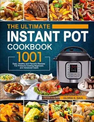 El Libro de Cocina Instantáneo Definitivo: 1001 Recetas Fáciles, Saludables y Sabrosas Para Cada Modelo de Olla Instantánea y Para Usuarios Principiantes y Avanzados - The Ultimate Instant Pot Cookbook: 1001 Easy, Healthy and Flavorful Recipes For Every Model of Instant Pot and For Beginners and Advanced Users