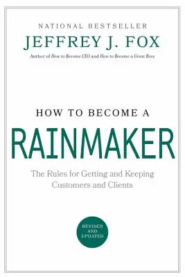 Cómo convertirse en un Rainmaker: Las reglas para conseguir y conservar clientes - How to Become a Rainmaker: The Rules for Getting and Keeping Customers and Clients