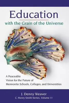 Educación con el Grano del Universo: Una visión pacífica para el futuro de las escuelas, colegios y universidades menonitas - Education with the Grain of the Universe: A Peaceable Vision for the Future of Mennonite Schools, Colleges, and Universities