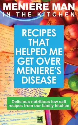 Meniere Man En La Cocina: Recetas Que Me Ayudaron A Superar El Ménière. Deliciosas Recetas Bajas en Sal De Nuestra Cocina Familiar - Meniere Man In The Kitchen: Recipes That Helped Me Get Over Meniere's. Delicious Low Salt Recipes From Our Family Kitchen