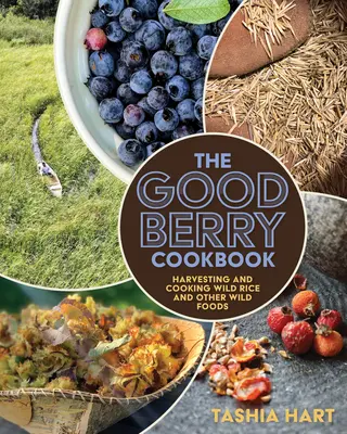 The Good Berry Cookbook: Cosechar y cocinar arroz silvestre y otros alimentos silvestres - The Good Berry Cookbook: Harvesting and Cooking Wild Rice and Other Wild Foods