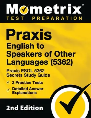 Praxis English to Speakers of Other Languages (5362) - Praxis ESOL 5362 Secrets Study Guide, 2 Practice Tests, Detailed Answer Explanations: [2ª Edición - Praxis English to Speakers of Other Languages (5362) - Praxis ESOL 5362 Secrets Study Guide, 2 Practice Tests, Detailed Answer Explanations: [2nd Edit