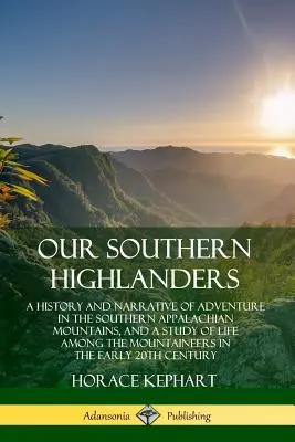 Nuestros Highlanders del Sur: A History and Narrative of Adventure in the Southern Appalachian Mountains, and a Study of Life Among the Mountaineers (Historia y relato de aventuras en los Apalaches del Sur y estudio de la vida entre los montañeses). - Our Southern Highlanders: A History and Narrative of Adventure in the Southern Appalachian Mountains, and a Study of Life Among the Mountaineers