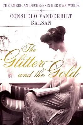El brillo y el oro: La duquesa americana: en sus propias palabras - The Glitter and the Gold: The American Duchess---In Her Own Words