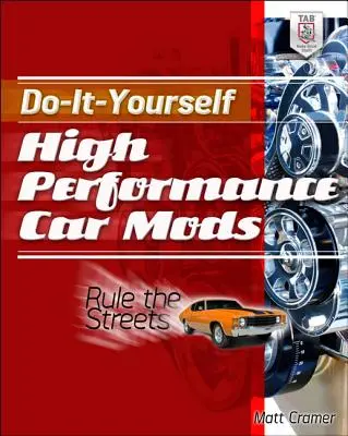 Modificaciones de coches de alto rendimiento: Rule the Streets - Do-It-Yourself High Performance Car Mods: Rule the Streets