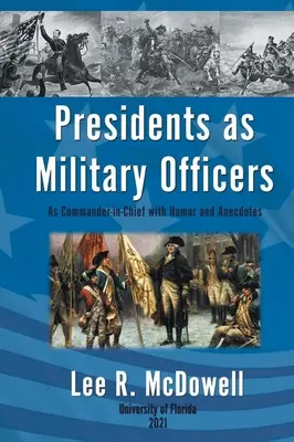 Los Presidentes como Oficiales Militares, Como Comandantes en Jefe con Humor y Anécdotas - Presidents as Military Officers, As Commander-in-Chief with Humor and Anecdotes