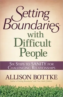 Cómo establecer límites con personas difíciles: Seis pasos hacia la cordura en las relaciones difíciles - Setting Boundaries with Difficult People: Six Steps to Sanity for Challenging Relationships