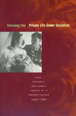 La vida privada bajo el socialismo: Amor, intimidad y cambio familiar en un pueblo chino, 1949-1999 - Private Life Under Socialism: Love, Intimacy, and Family Change in a Chinese Village, 1949-1999