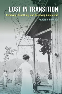 Lost in Transition: Traslado, reasentamiento y renovación de los Apalaches - Lost in Transition: Removing, Resettling, and Renewing Appalachia