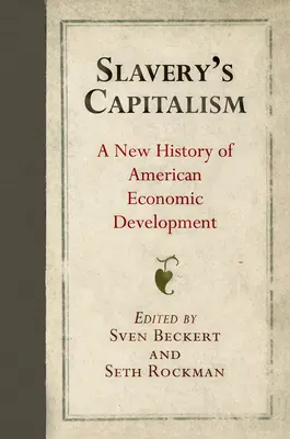 El capitalismo de la esclavitud: Una nueva historia del desarrollo económico estadounidense - Slavery's Capitalism: A New History of American Economic Development