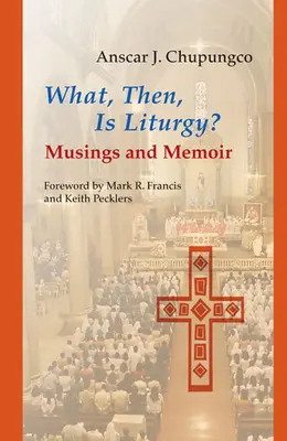 ¿Qué es entonces la liturgia? Reflexiones y memorias - What, Then, Is Liturgy?: Musings and Memoir