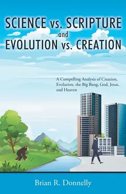 Ciencia vs. Escritura y Evolución vs. Creación: Un análisis convincente de la Creación, la Evolución, el Big Bang, Dios, Jesús y el Cielo - Science vs. Scripture and Evolution vs. Creation: A Compelling Analysis of Creation, Evolution, the Big Bang, God, Jesus, and Heaven