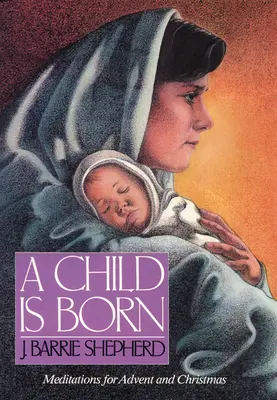 Ha nacido un niño: Meditaciones para Adviento y Navidad - A Child is Born: Meditations for Advent and Christmas