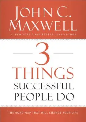 3 cosas que hacen las personas de éxito: La hoja de ruta que cambiará tu vida - 3 Things Successful People Do: The Road Map That Will Change Your Life