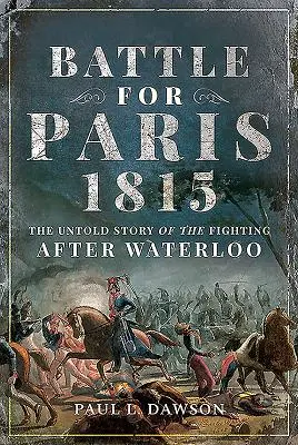 Batalla por París 1815: La historia no contada de los combates después de Waterloo - Battle for Paris 1815: The Untold Story of the Fighting After Waterloo